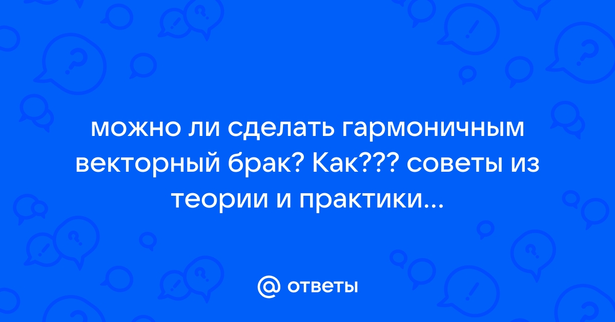 Опасайтесь векторных браков: один супруг в этом браке обычно деградирует, а другой теряет совесть