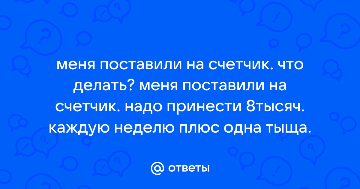 МЕНЯ ПОСТАВИЛИ НА СЧЕТЧИК