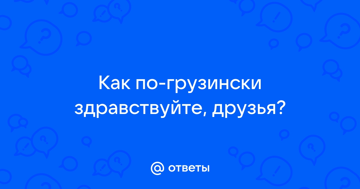 Как по грузински здравствуйте на русском