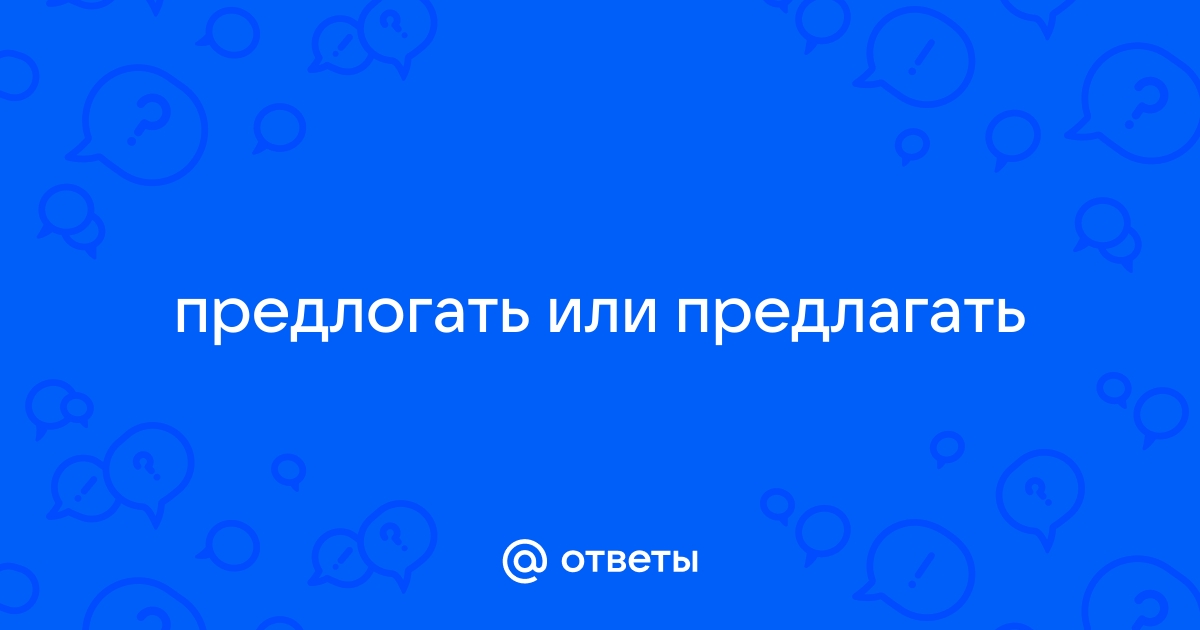 Предлагать или предлогать как правильно?