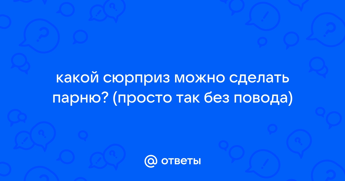 идей, что подарить парню просто так: подарки без повода, на память