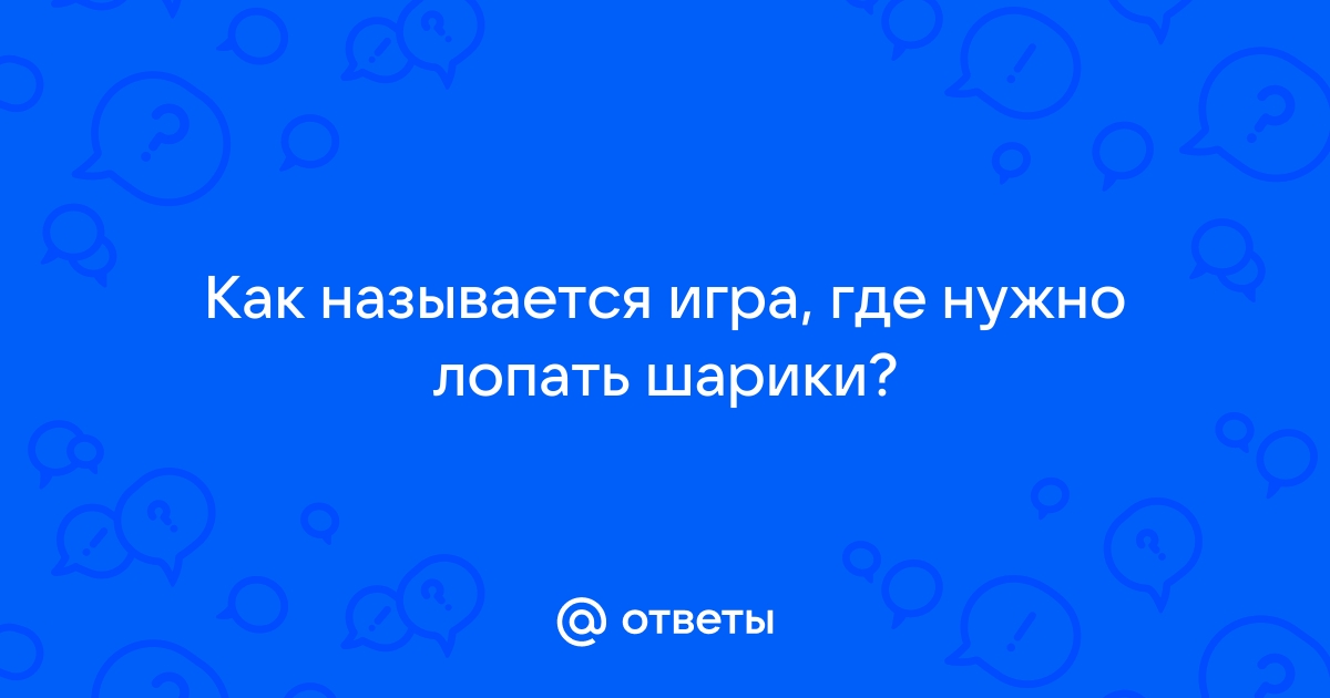 Ответы Mail.ru: Как называется игра, где нужно лопать шарики?