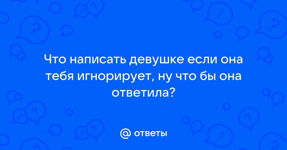 Влюбился в девушку, но она меня игнорирует - 35 ответов на форуме randevu-rest.ru ()