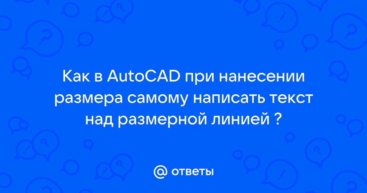 Как написать текст под размерной линией в автокаде