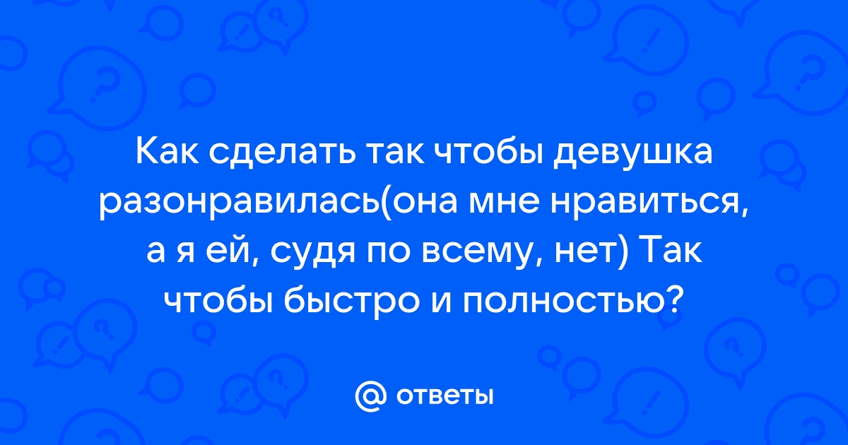 Как сказать девушке, что она вам не нравится