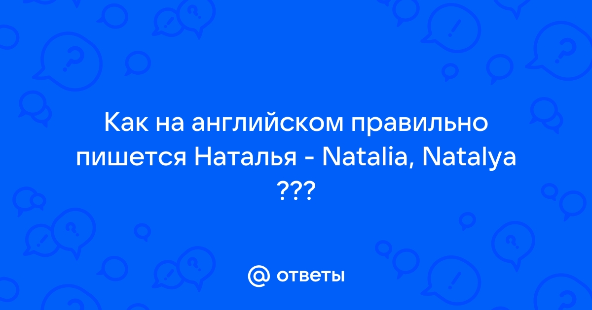 Как пишется на английском языке имя Наталя (на латинице, транслит)