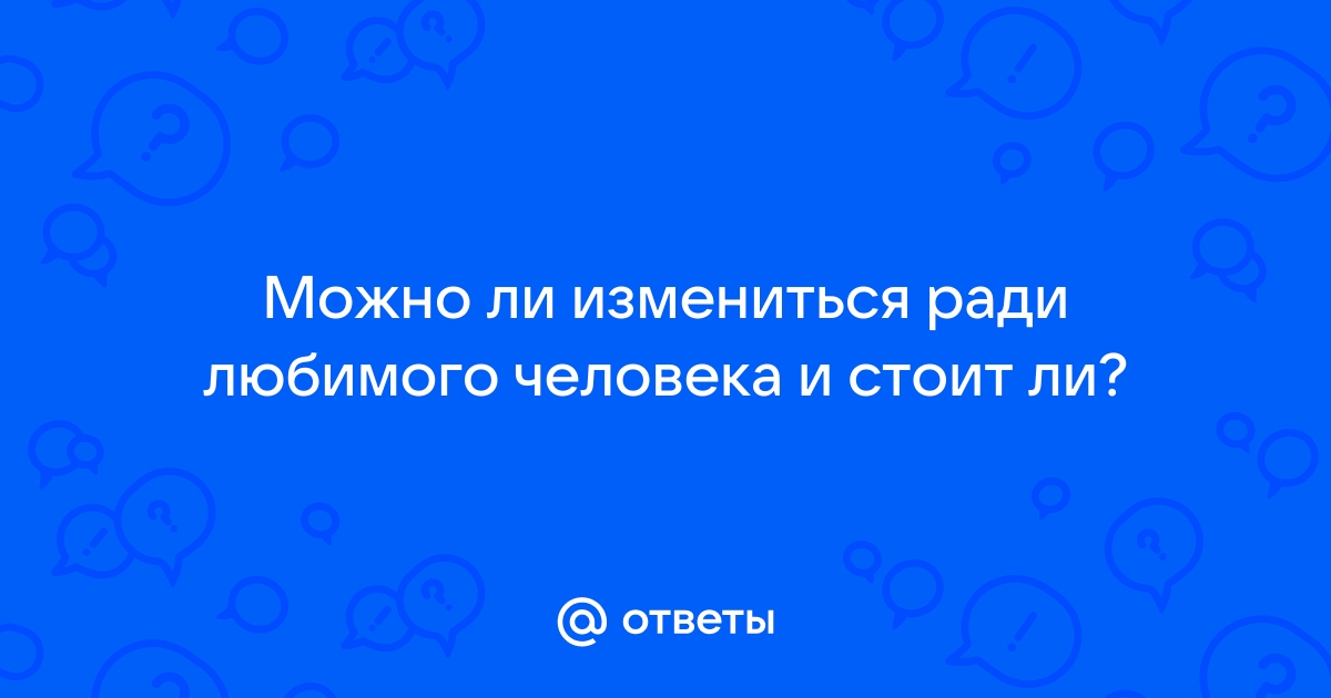 Измениться ради любимого человека