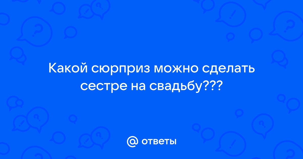 Что подарить сестре на день рождения, свадьбу