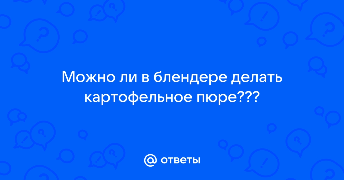 Можно ли пюрировать картошку блендером?