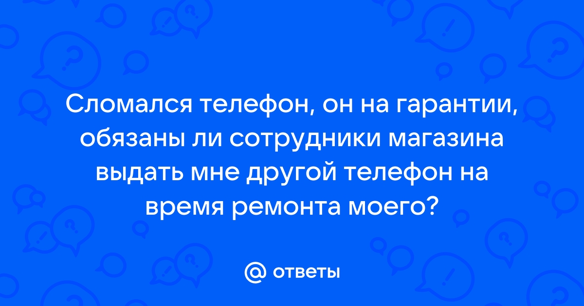 Что делать если сломался телефон на гарантии купленный в кредит