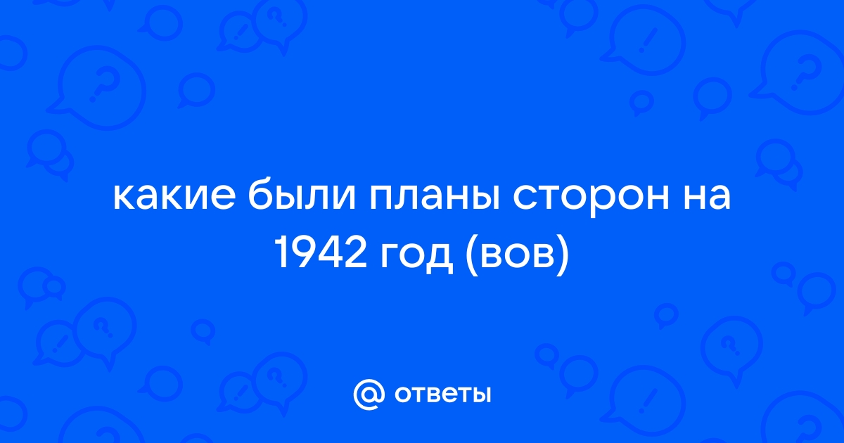 Каковы планы воюющих сторон на 1942