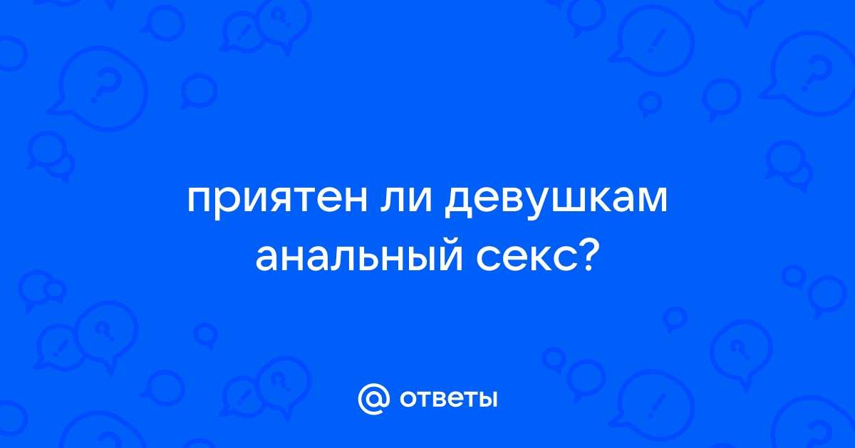 Анальный секс нравится только мужчинам?