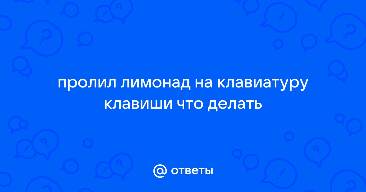 Что делать если пролил на клавиатуру квас