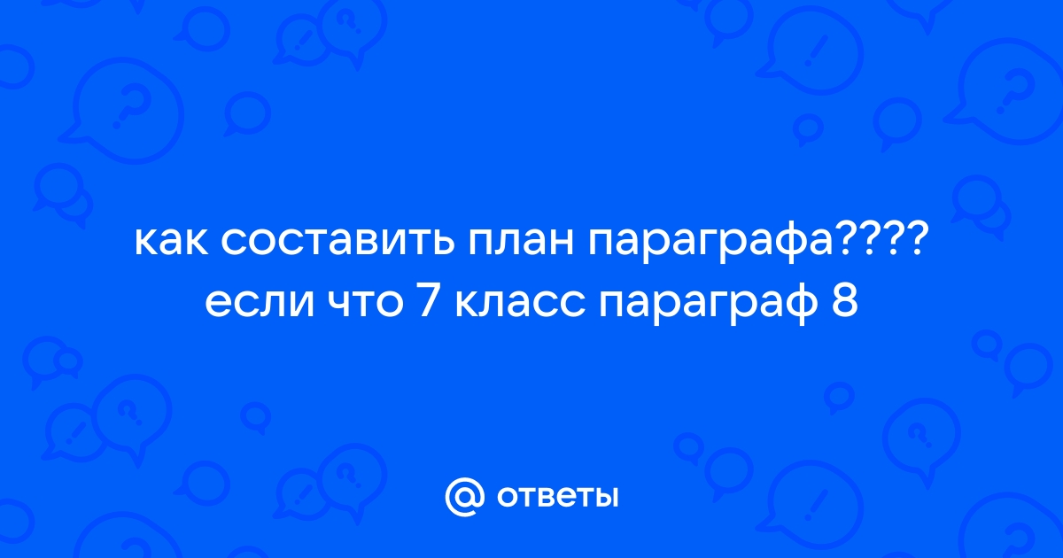 Составьте развернутый план параграфа поделите каждый