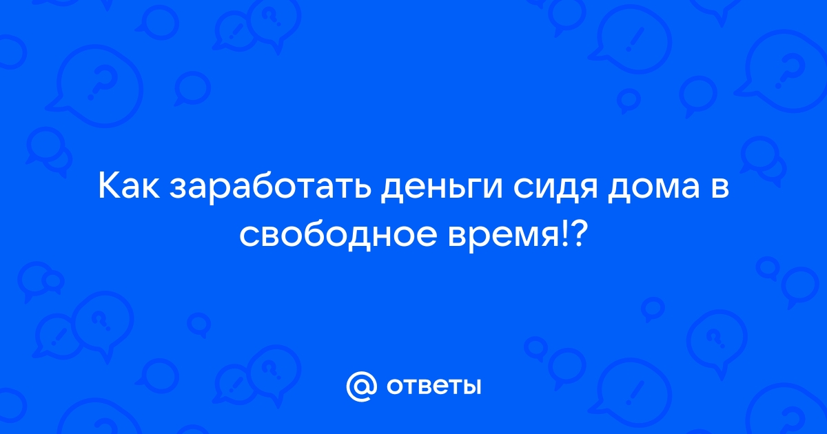 5 реальных способов заработка денег сидя дома