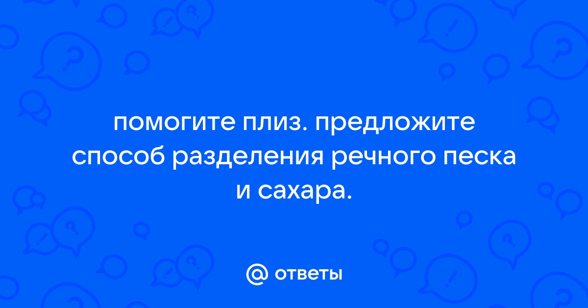 В сахар попали мелкие кусочки стекла как получить чистый сахар составьте план разделения смеси