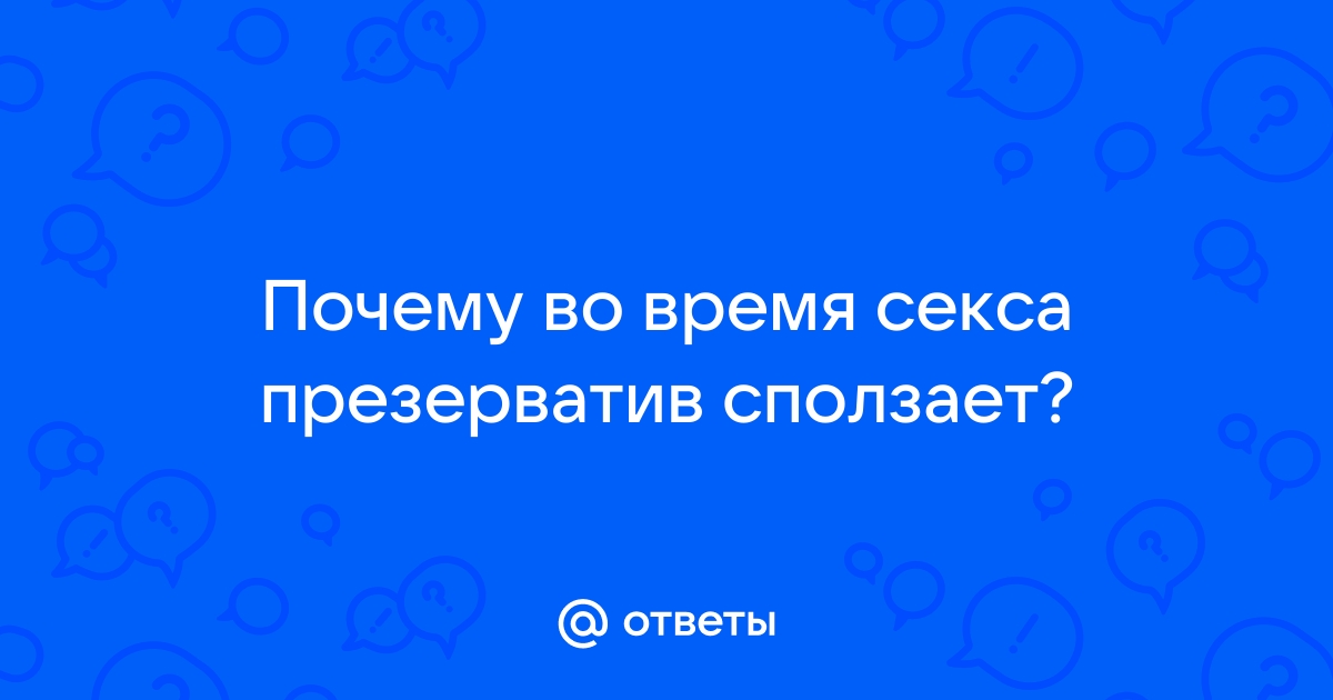 Почему сползает презерватив?