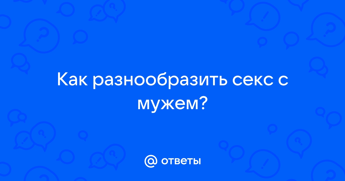 Как разнообразить сексуальную жизнь, не меняя партнера (10 работающих способов)