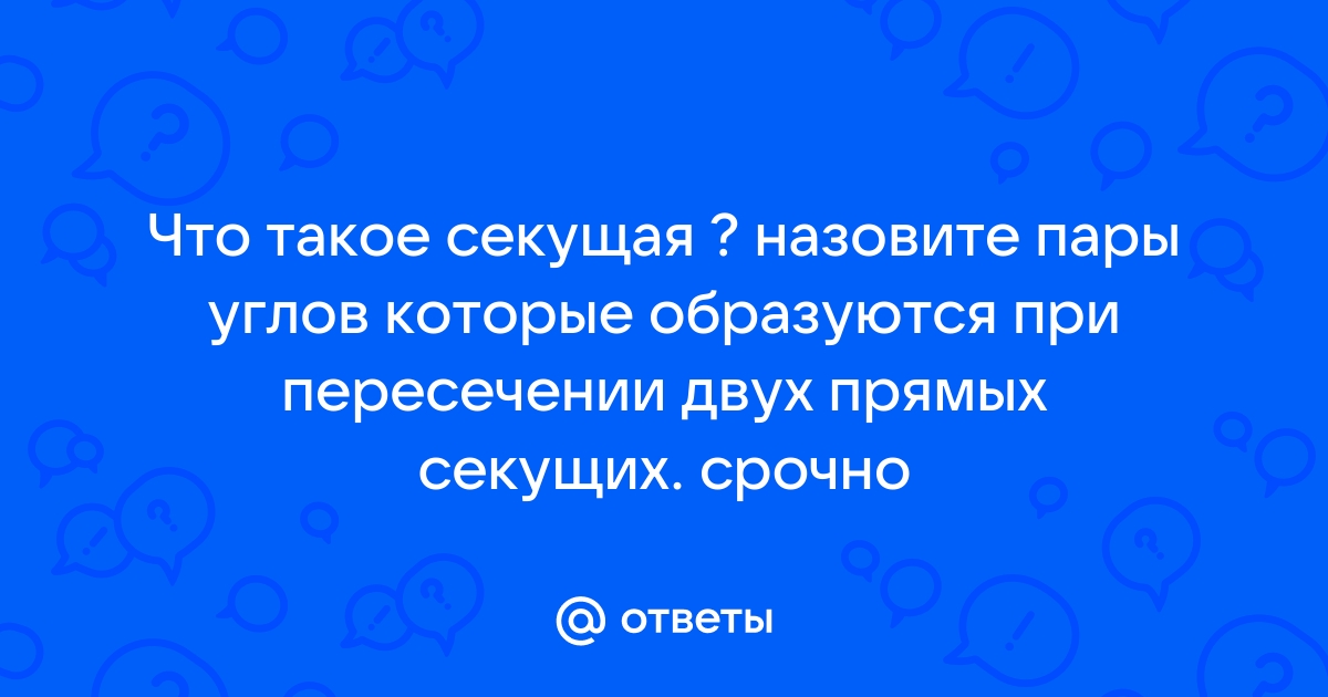 Назовите пары углов которые образуются при пересечении двух прямых секущей сделайте рисунок