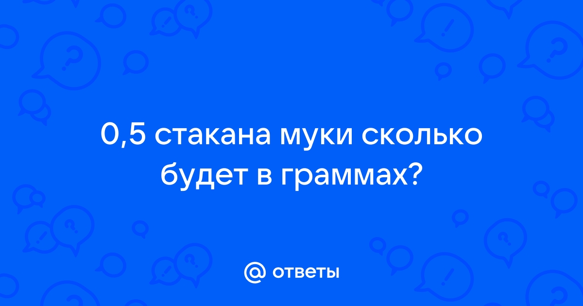 0.5 стакана муки это сколько