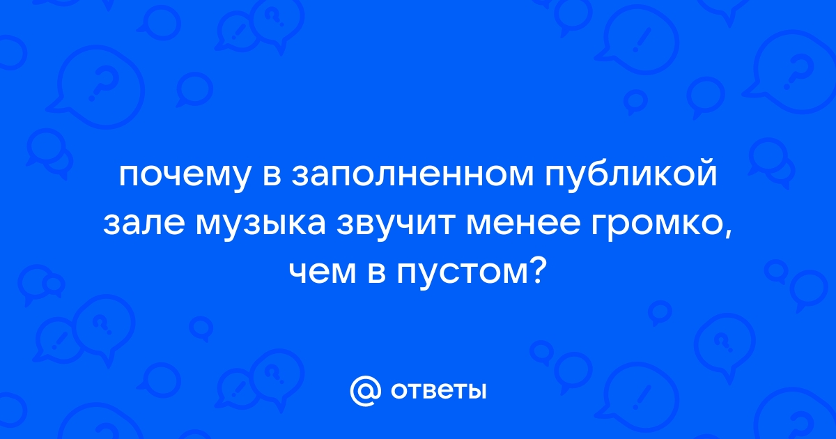 Почему в заполненном публикой зале музыка звучит менее громко, чем в пустом? - Универ soloBY