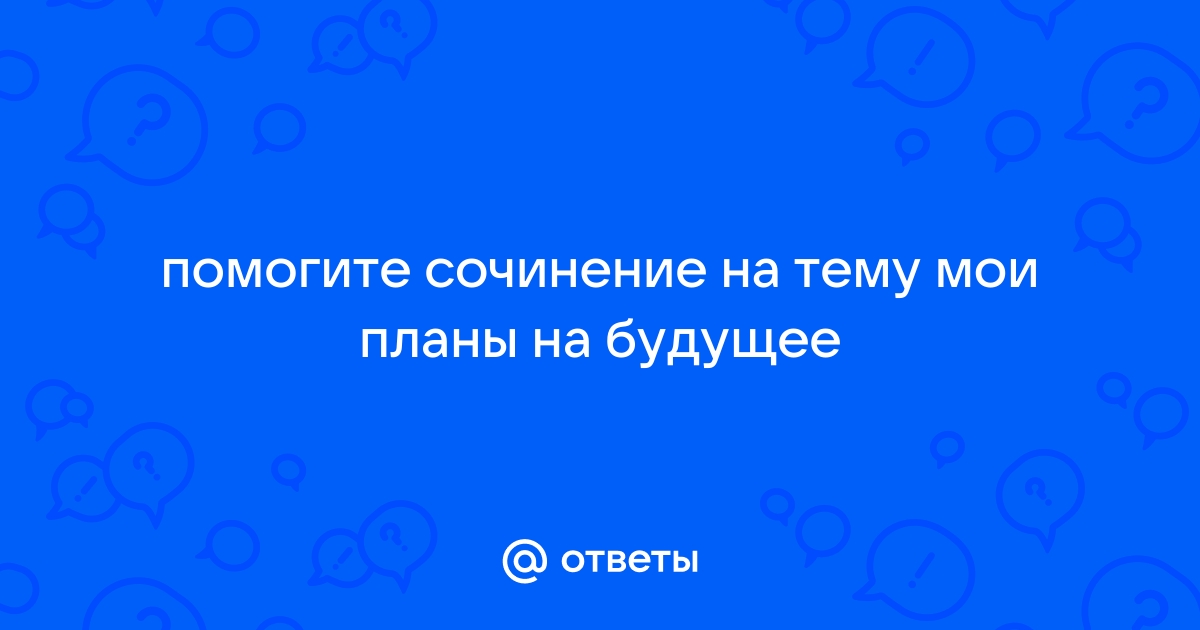 Мои планы на будущее сочинение 7 класс