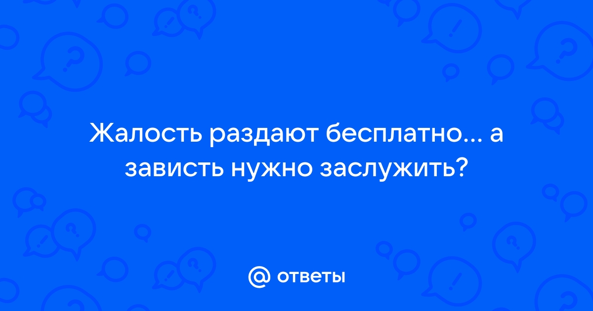 Жалость раздают бесплатно а вот зависть нужно заслужить картинки с надписями