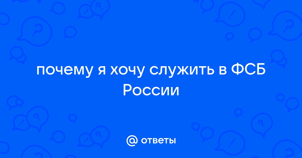 Сочинение на тему: Почему я хочу служить в ФСБ. Помощь школьнику