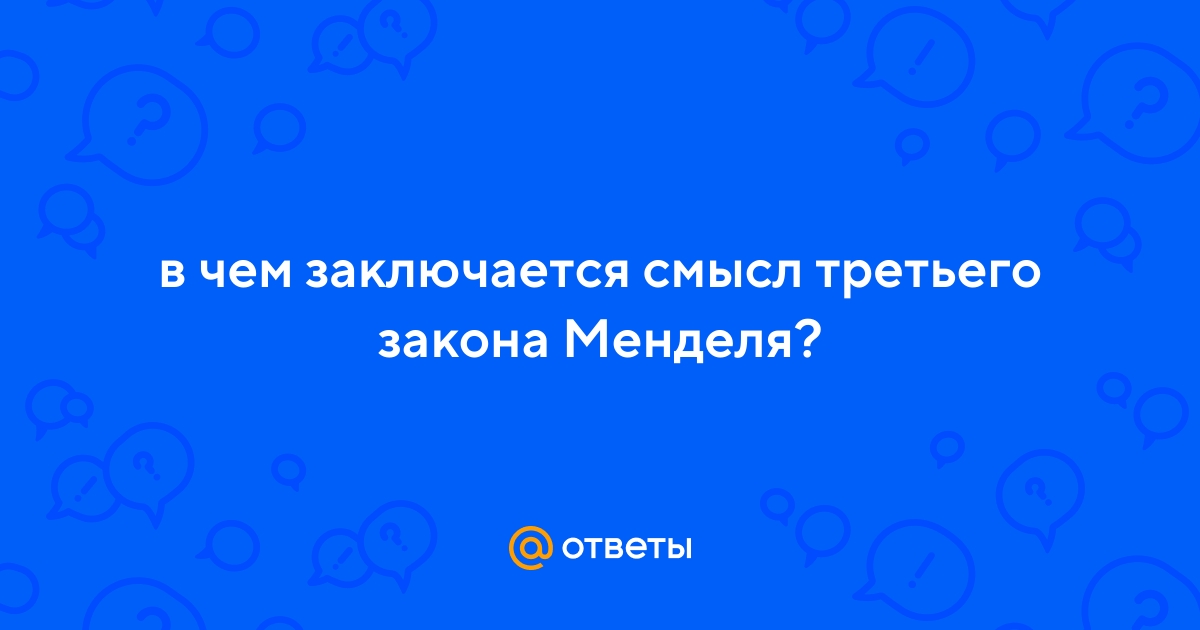 Ответы Mail.ru: в чем заключается смысл третьего закона Менделя?