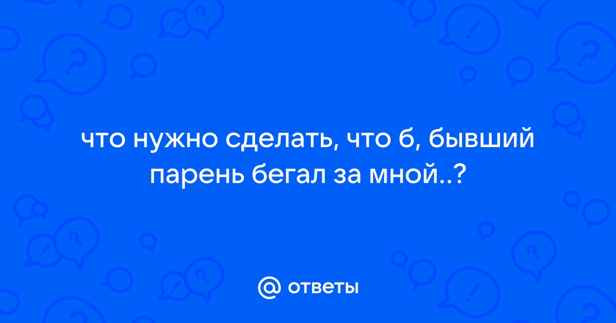 Как заставить мужчину бегать за вами?