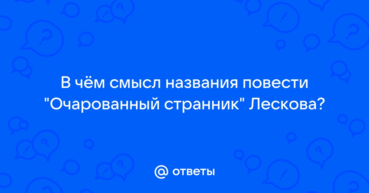 Смысл названия повести очарованный странник