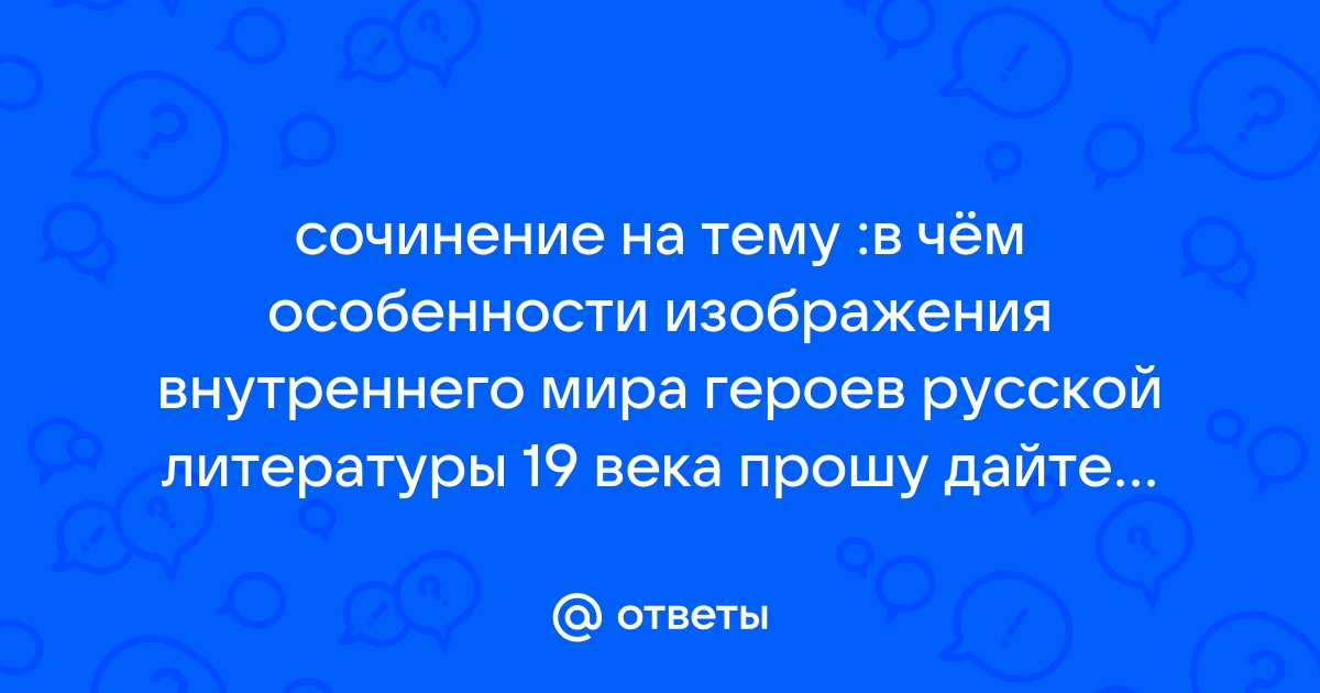 В чем особенности изображения внутреннего мира героев русской литературы 19 века сочинение