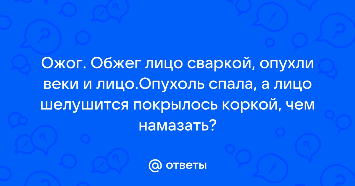 Ожоги кожи при работе со сваркой | Форум о строительстве и загородной жизни – FORUMHOUSE