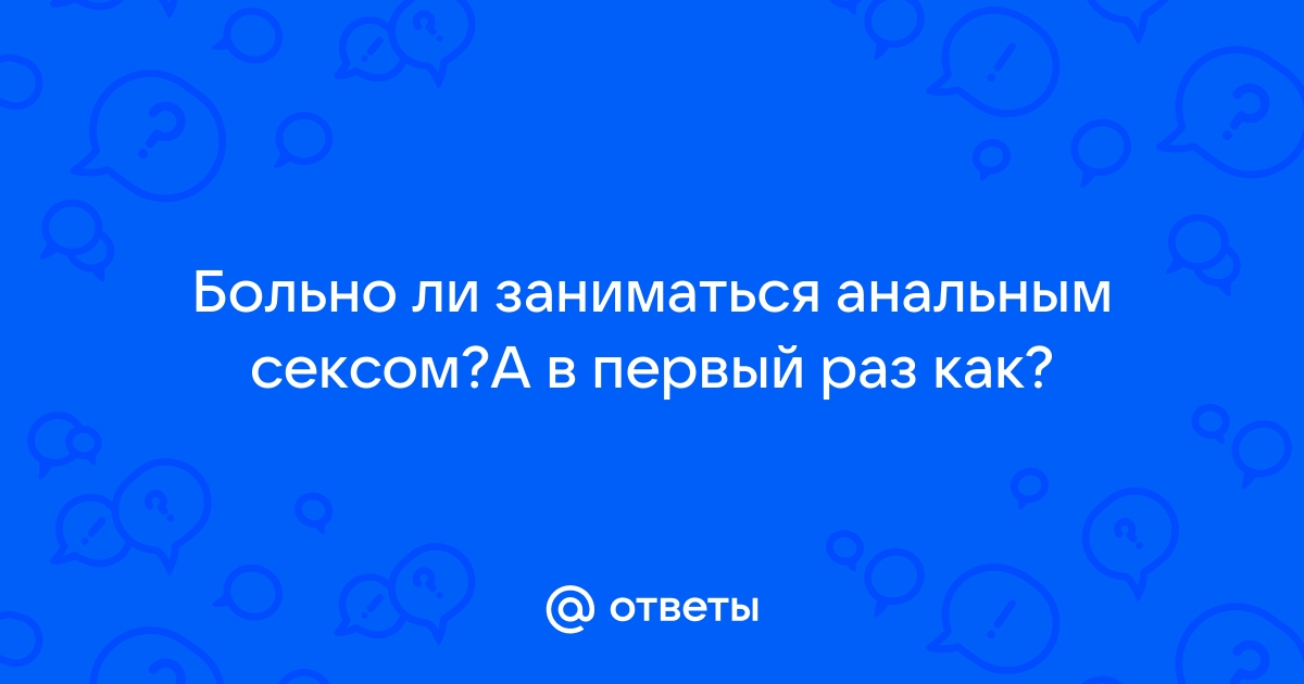 Анальный секс: Чтобы не было больно