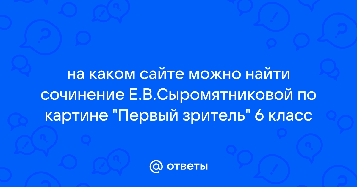 Зрители 6 букв. Сочинение по картине первые зрители е.в.Сыромятникова.