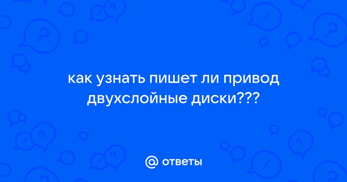 Как узнать пишет ли привод двухслойные диски