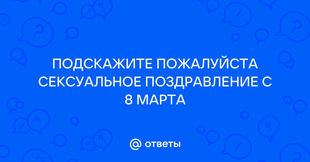 Пошлые короткие поздравления женщине с 8 марта