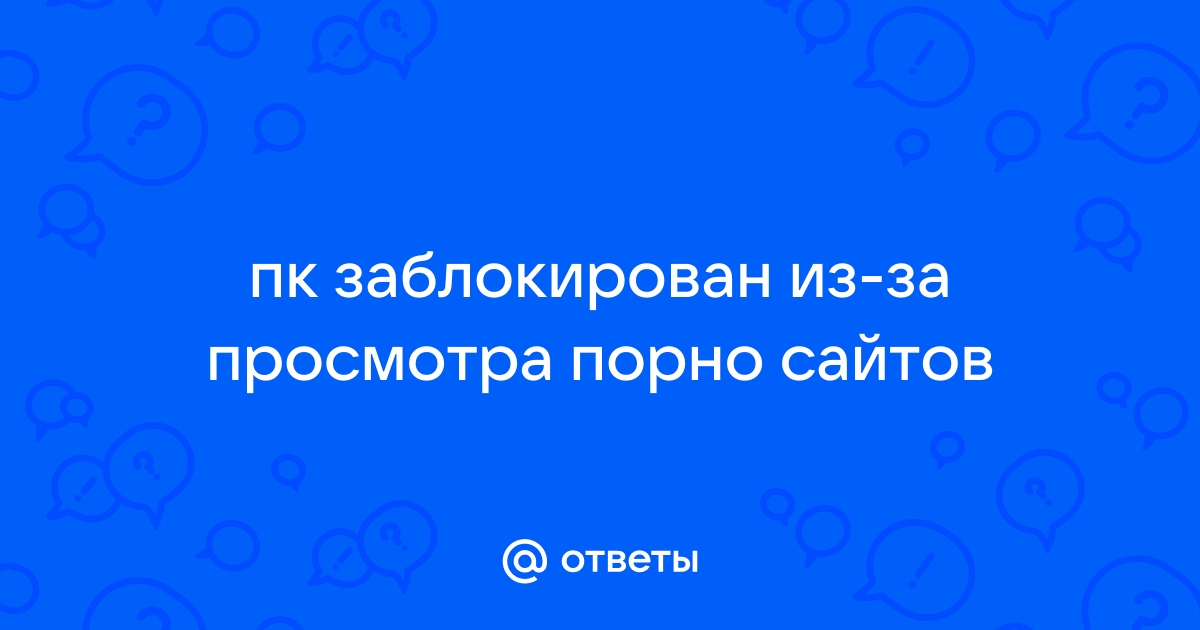 ✔Как разблокировать компьютер после посещения порно-сайтов | Сектор-ПК