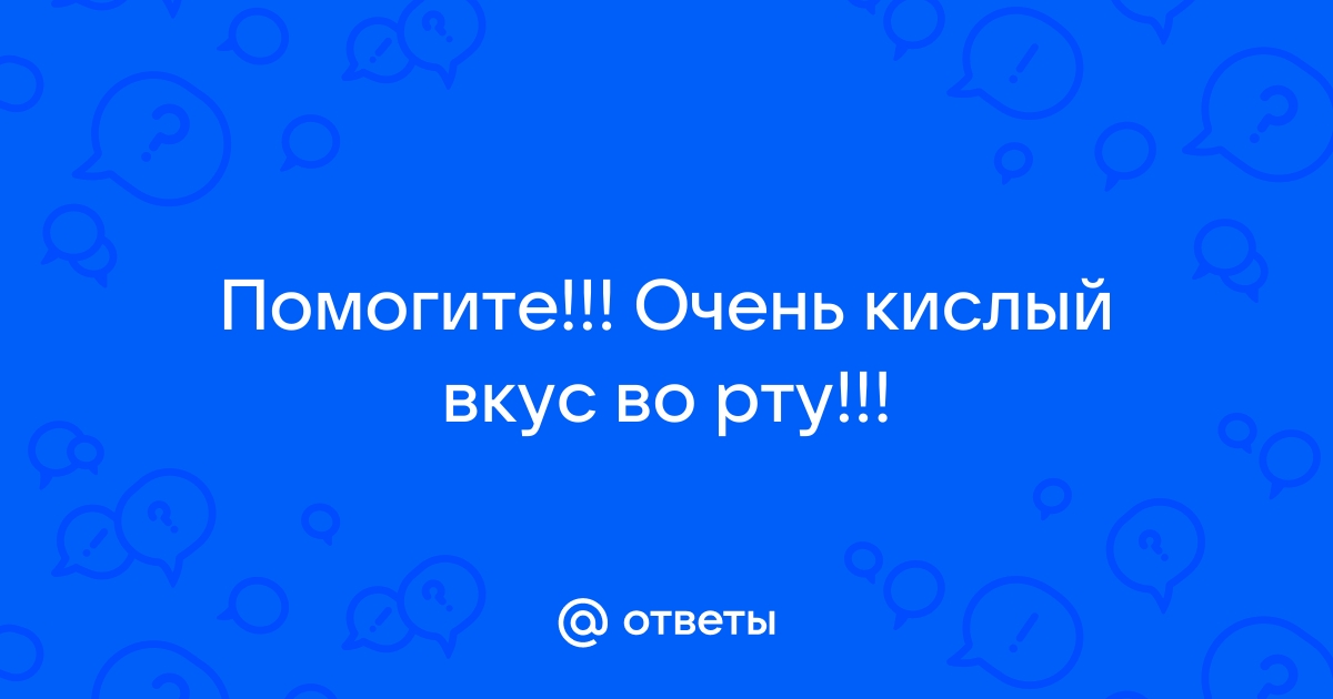 Кислый привкус во рту: причины и лечение