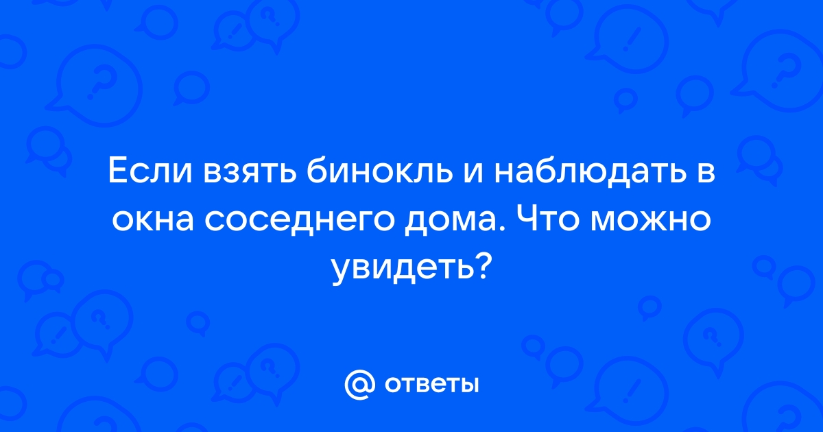 Можно ли смотреть в бинокль в окна соседнего дома