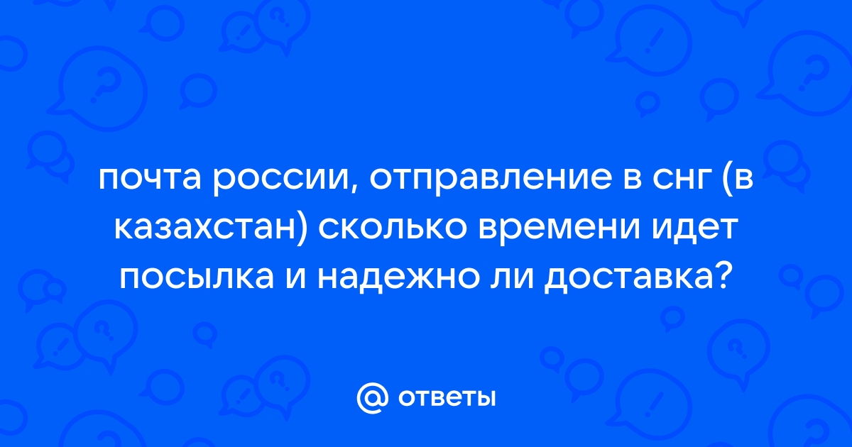 Ответы Mail.ru: почта россии, отправление в снг (в казахстан) сколько