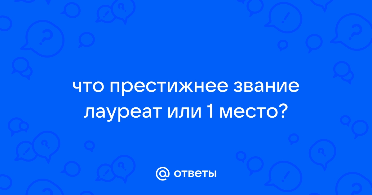 Ответы Mail.ru: что престижнее звание лауреат или 1 место?