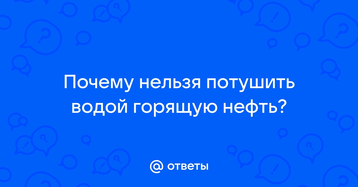 Причины, по которым загоревшиеся нефтепродукты нельзя тушить водой