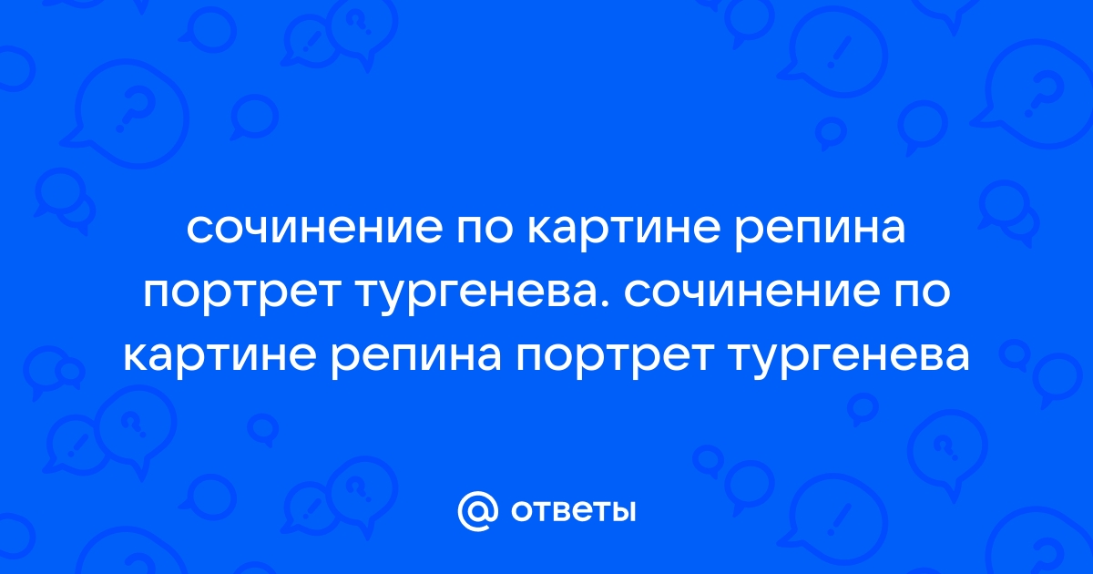 Сочинение по картине репина портрет тургенева