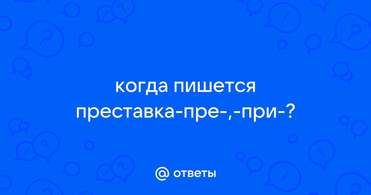 Правописание приставок «пре-» и «при-» | Орфография