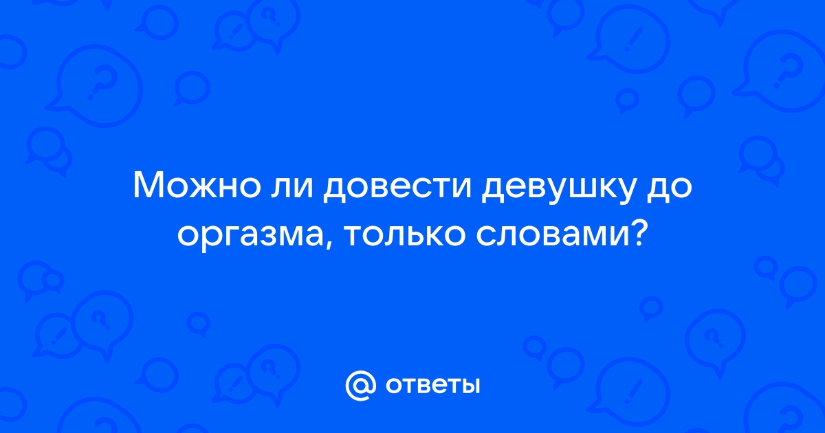 Как довести женщину до оргазма