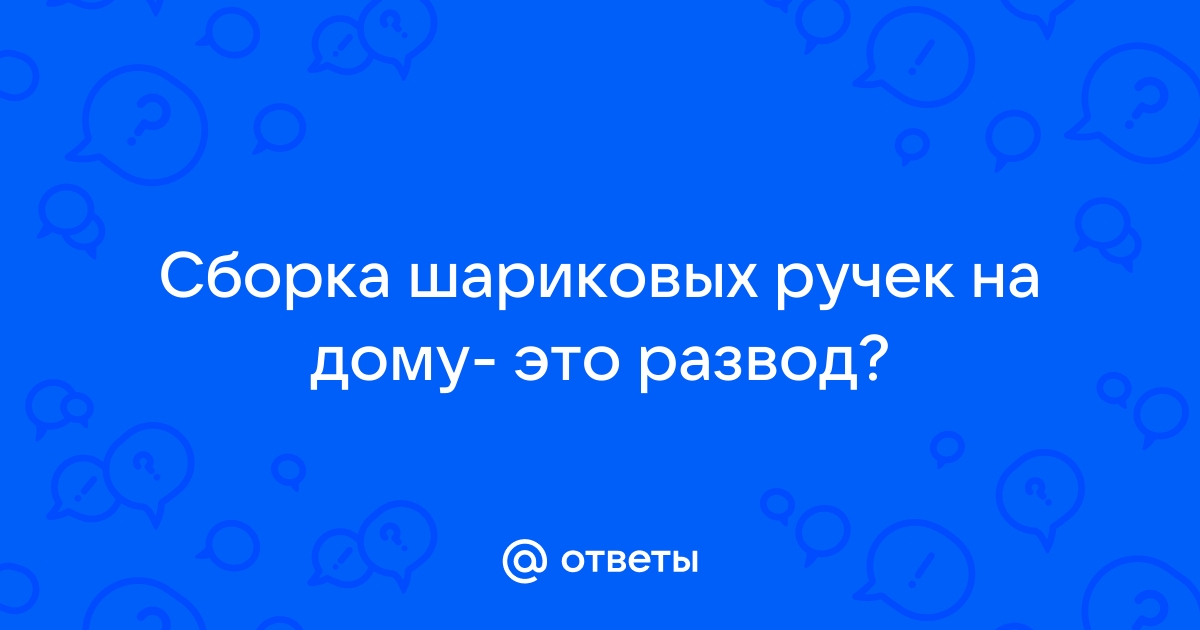 Ответы Mail.ru: Сборка шариковых ручек на дому- это развод?