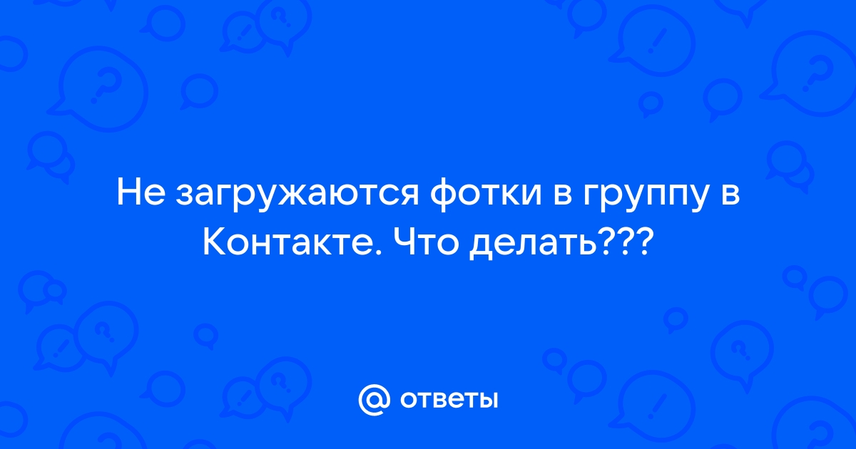 Почему не грузятся фото в ВК? Почему не загружаются фотографии ВКонтакте?