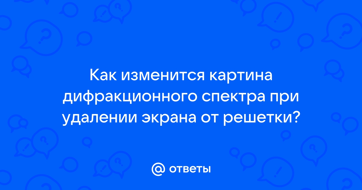 Как изменяется картина дифракционного спектра при удалении экрана от решетки