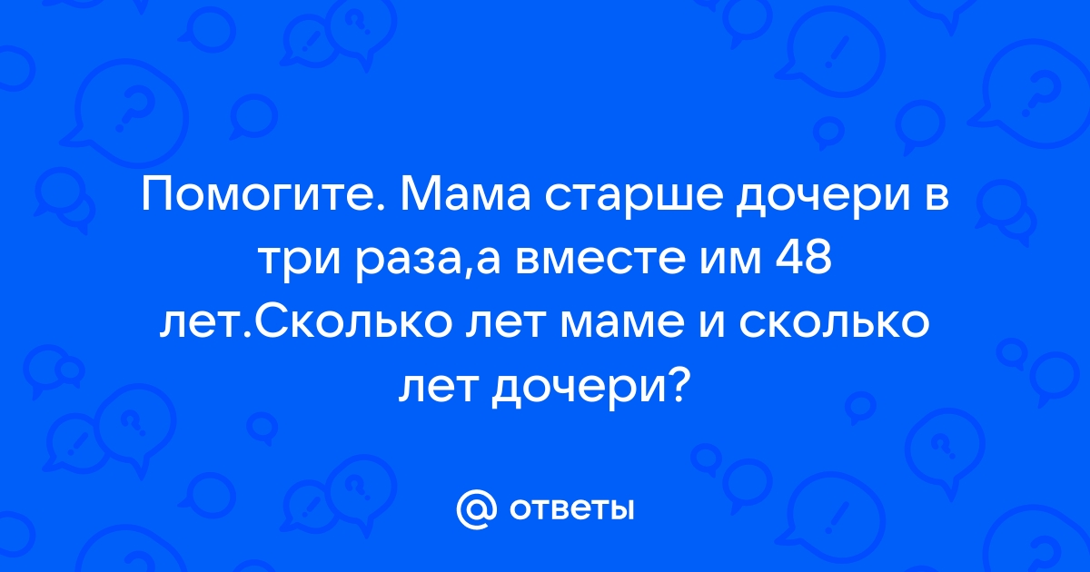 Мать старше дочери в 2 раза а вместе им 66 лет сколько лет матери